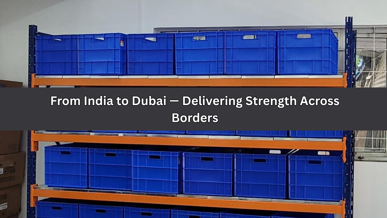 From India to Dubai — Delivering Strength Across Borders